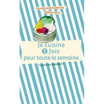 Je cuisine 1 fois pour toute la semaine le livre qui va vous faire gagner du temps !